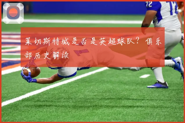 莱切斯特城是否是英超球队？俱乐部历史解读