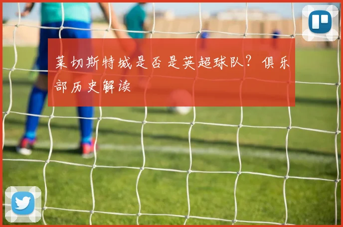 莱切斯特城是否是英超球队？俱乐部历史解读